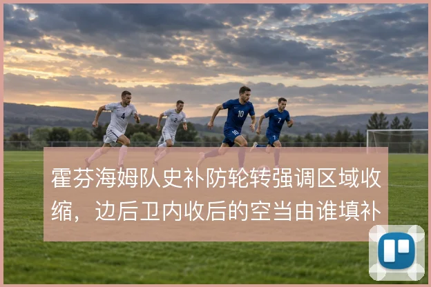 霍芬海姆队史补防轮转强调区域收缩，边后卫内收后的空当由谁填补