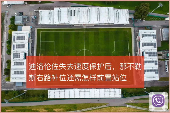 迪洛伦佐失去速度保护后，那不勒斯右路补位还需怎样前置站位