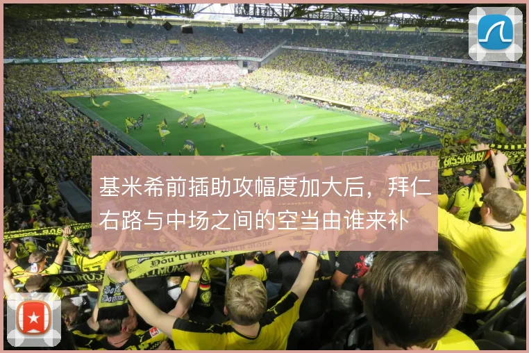 基米希前插助攻幅度加大后,拜仁右路与中场之间的空当由谁来补