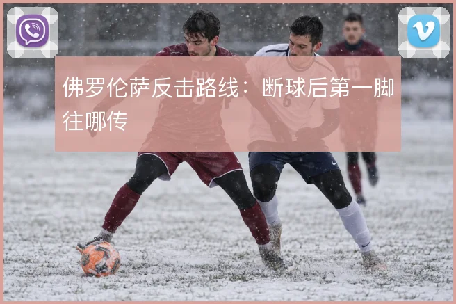 佛罗伦萨反击路线：断球后第一脚往哪传