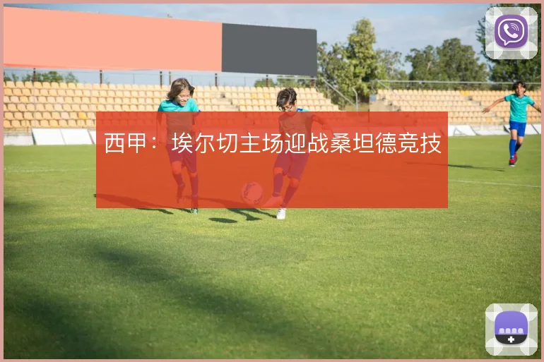 西甲：埃尔切主场迎战桑坦德竞技