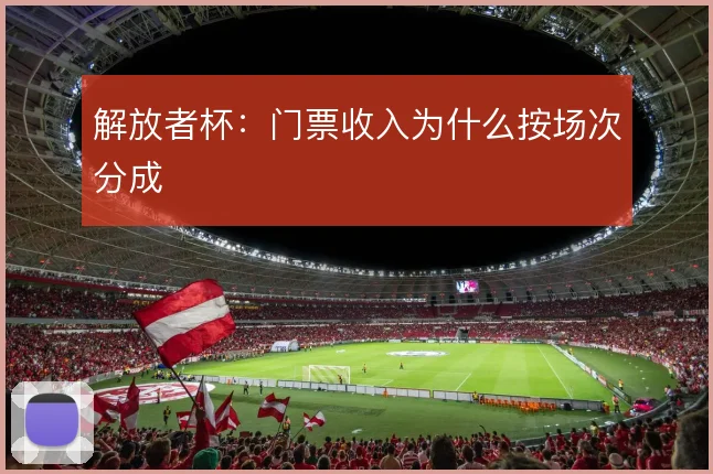 解放者杯:门票收入为什么按场次分成