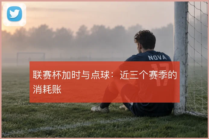 联赛杯加时与点球:近三个赛季的消耗账