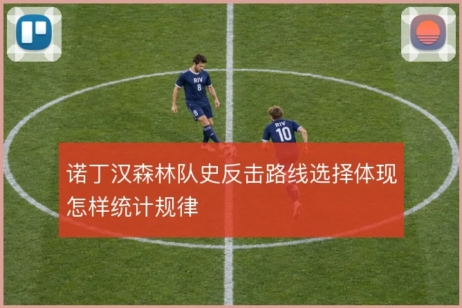 诺丁汉森林队史反击路线选择体现怎样统计规律