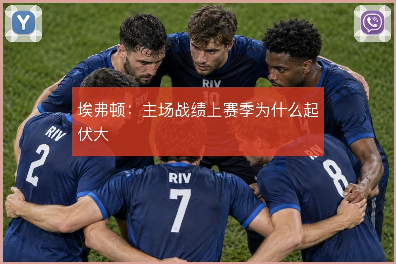 埃弗顿：主场战绩上赛季为什么起伏大