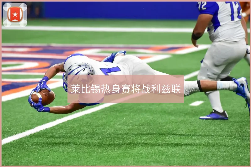 莱比锡热身赛将战利兹联