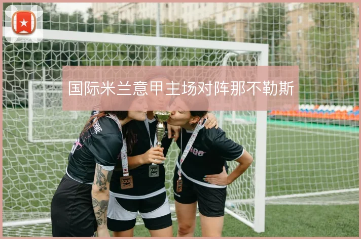 国际米兰意甲主场对阵那不勒斯