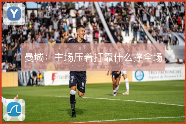 曼城:主场压着打靠什么撑全场