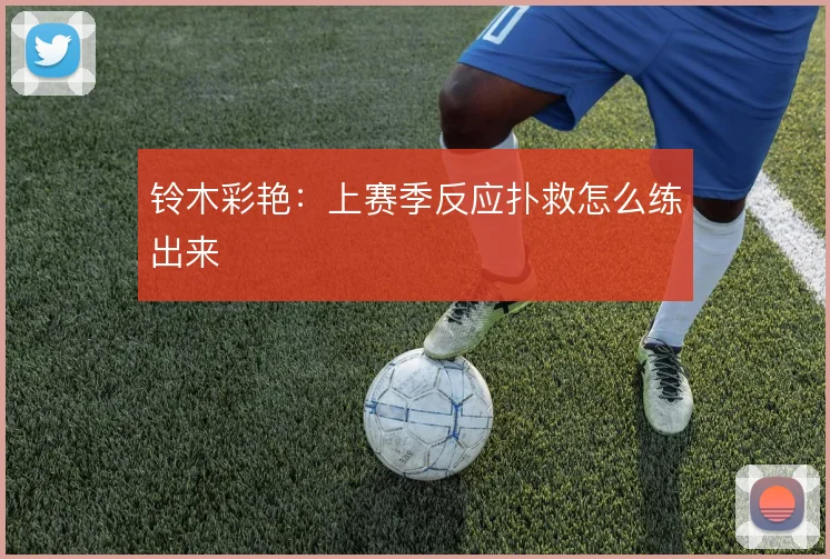 铃木彩艳：上赛季反应扑救怎么练出来