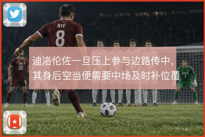 迪洛伦佐一旦压上参与边路传中，其身后空当便需要中场及时补位覆盖