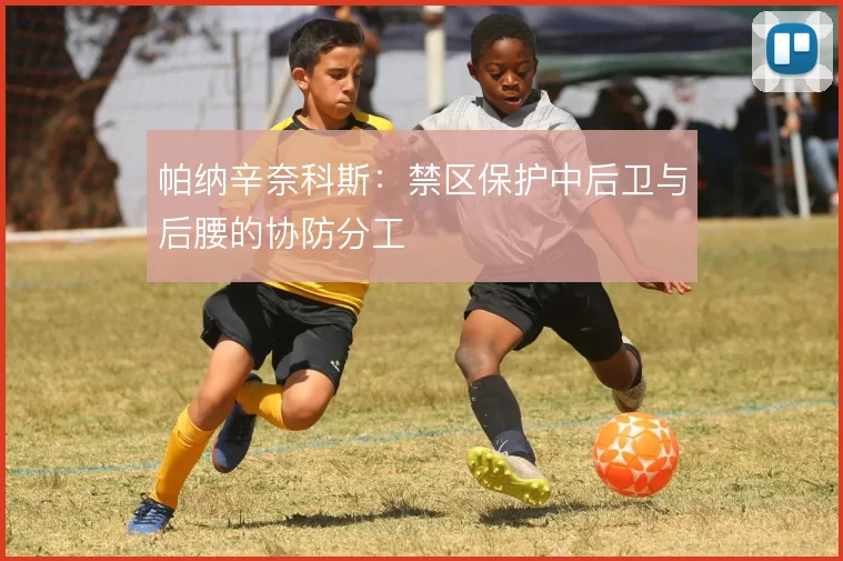 帕纳辛奈科斯：禁区保护中后卫与后腰的协防分工