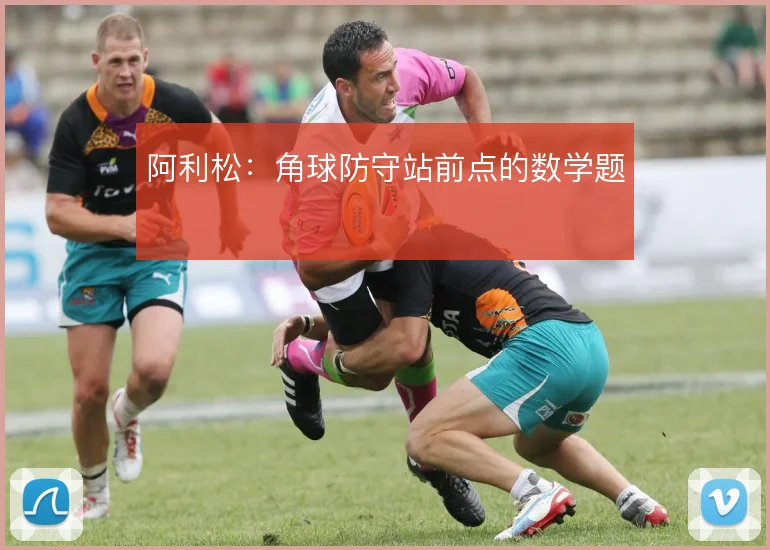 阿利松：角球防守站前点的数学题