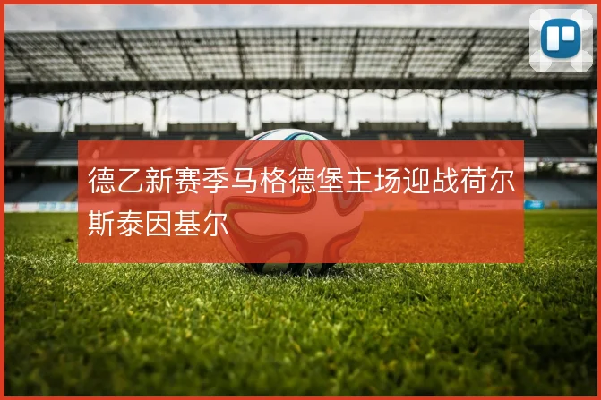 德乙新赛季马格德堡主场迎战荷尔斯泰因基尔
